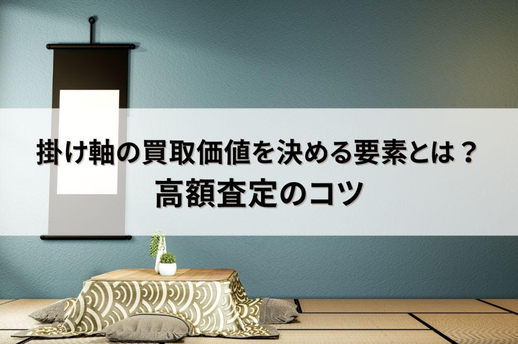 掛け軸の買取価値を決める要素とは？高額査定のコツも解説