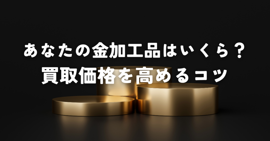 あなたの金加工品はいくら？買取価格を高めるコツ