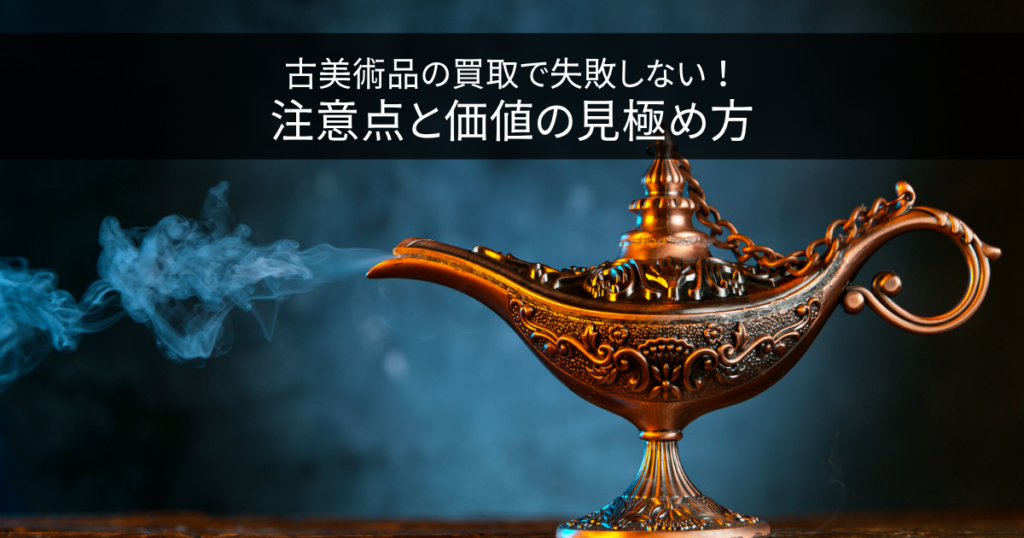 古美術品の買取で失敗しないための注意点と価値の見極め方