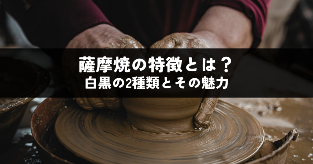 薩摩焼の特徴とは？白黒の2種類とその魅力を解説