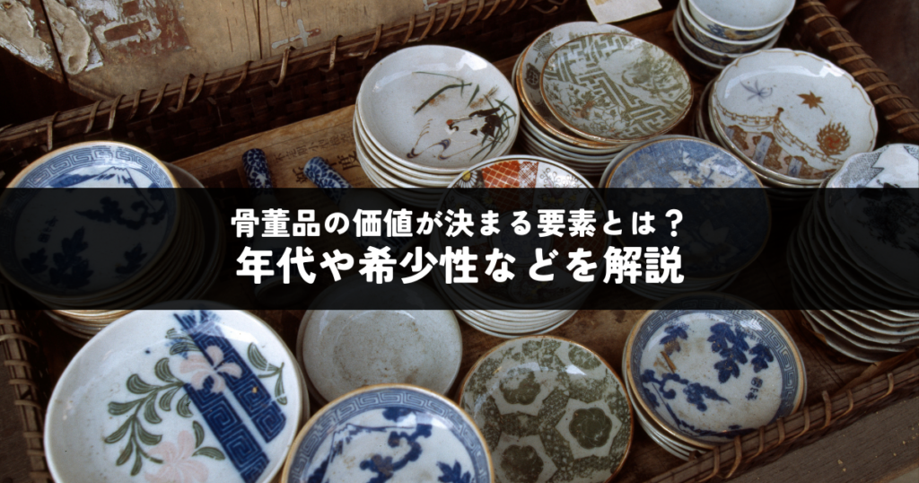 骨董品の価値が決まる要素とは？年代や希少性など多角的に解説