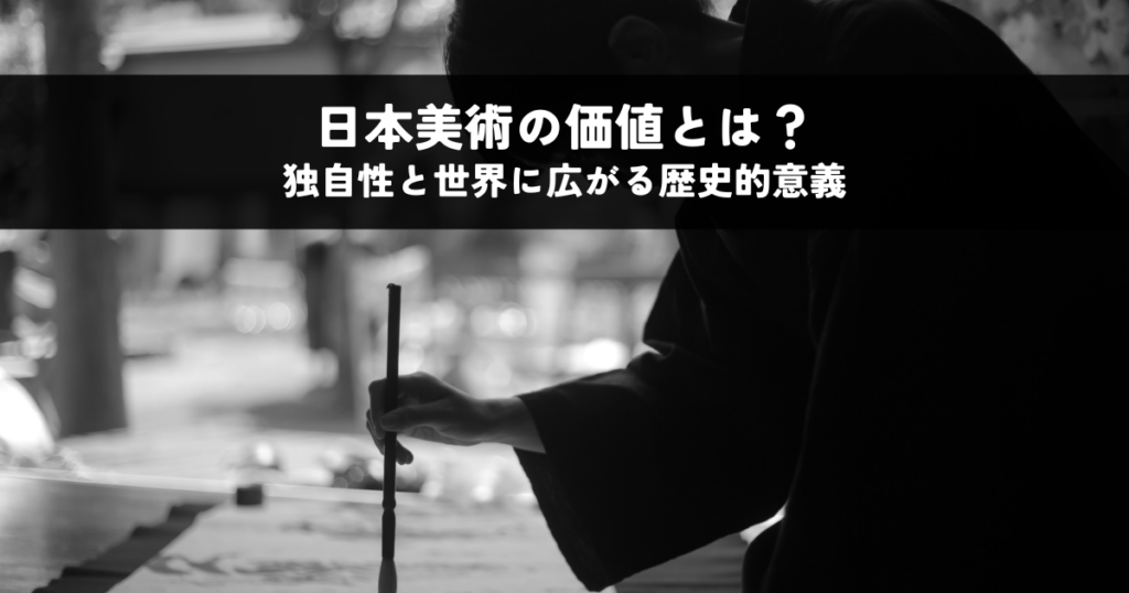 日本美術の価値とは？その独自性と世界に広がる歴史的意義