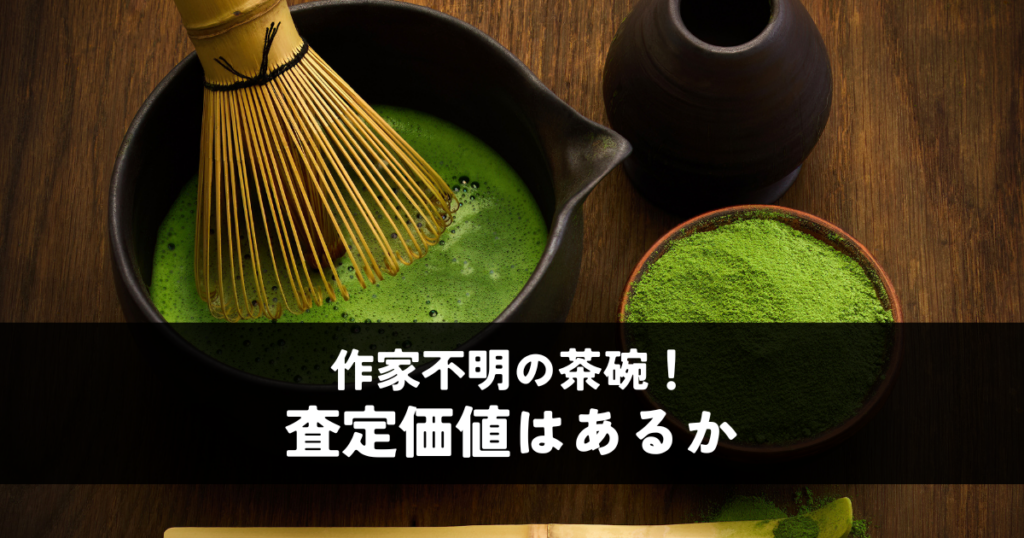作家不明の茶碗に査定価値はあるか